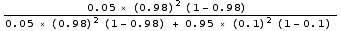 (0.05 × (0.98)^2 (1 - 0.98)   )/(0.05 × (0.98)^2 (1 - 0.98) + 0.95 × (0.1)^2 (1 - 0.1) )